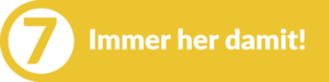 Tipp 7 - Immer her damit!